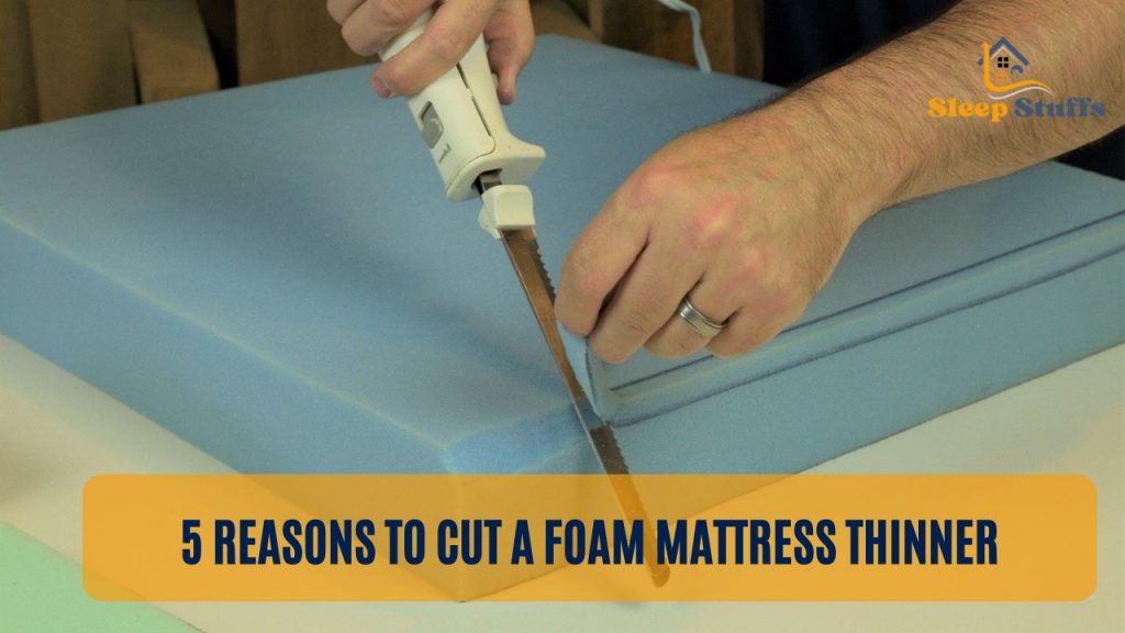 5 Reasons To Cut A Foam Mattress Thinner