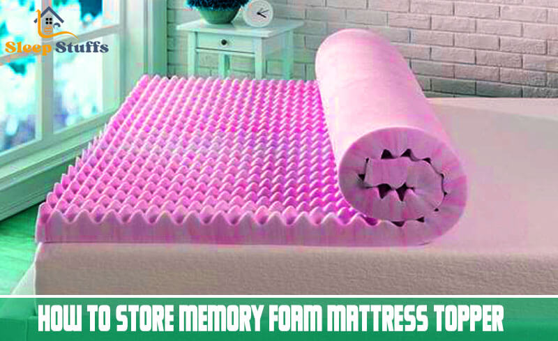 how to store memory foam mattress topper