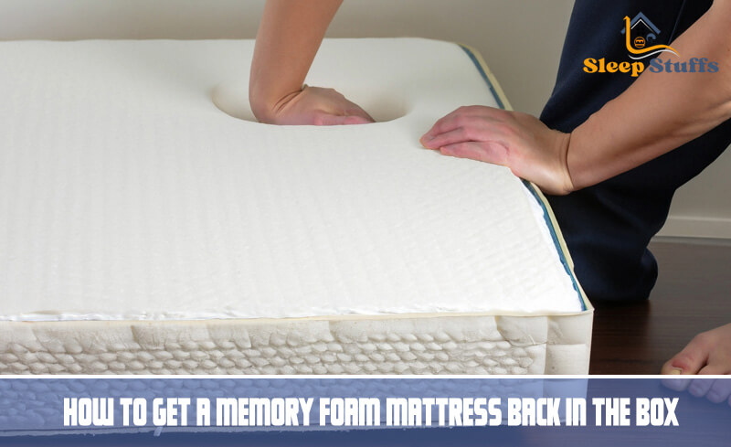 How To Get a Memory Foam Mattress Back in the Box