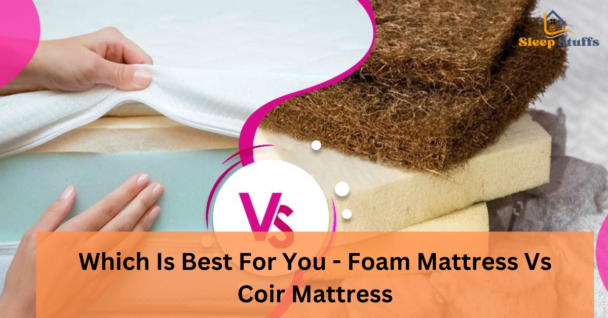 Which Is Best For You - Foam Mattress Vs Coir Mattress