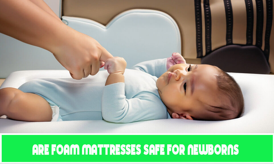 Are Foam Mattresses Safe For Newborns