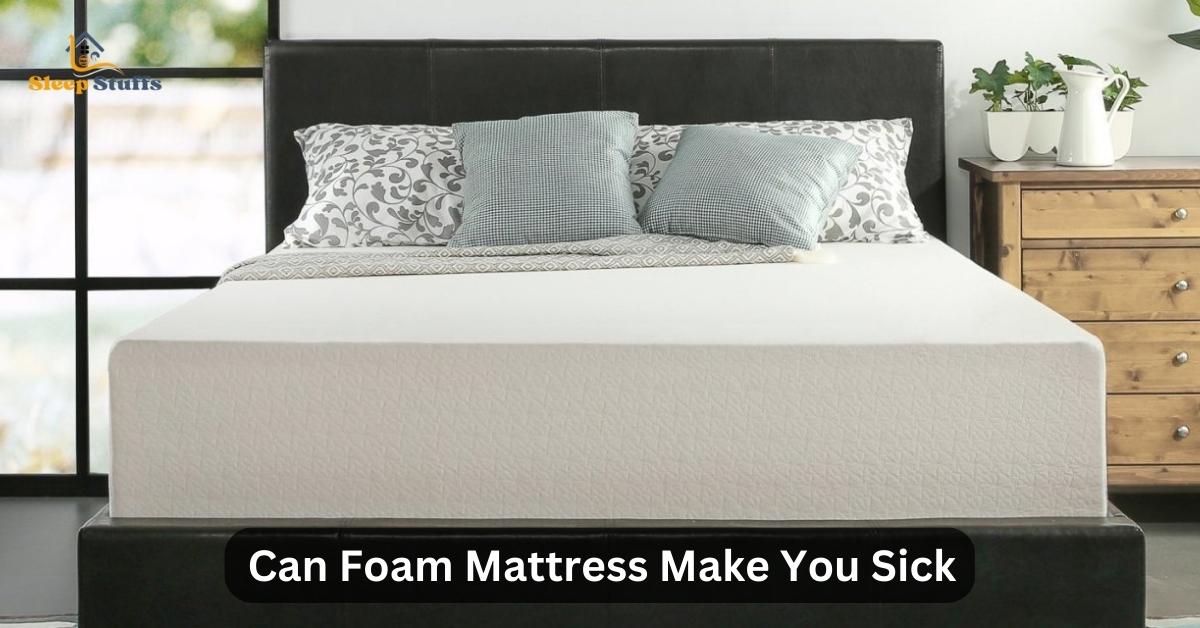 Can Foam Mattress Make You Sick