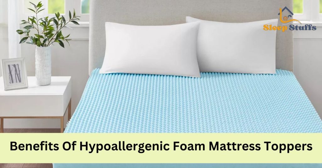 Benefits Of Hypoallergenic Foam Mattress Toppers