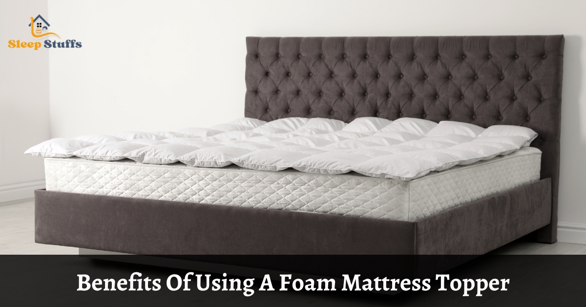 Benefits Of Using A Foam Mattress Topper