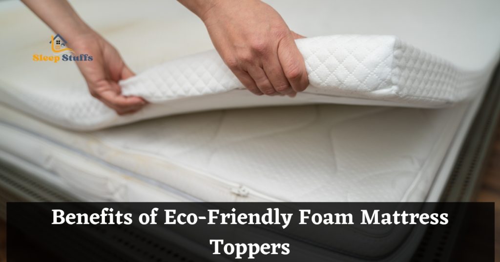 Benefits of Eco-Friendly Foam Mattress Toppers