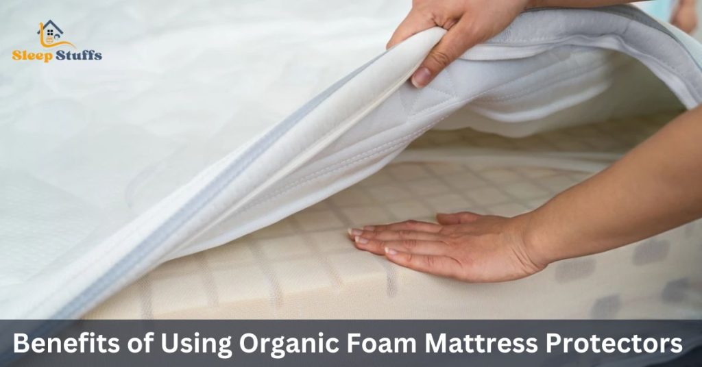 Benefits of Using Organic Foam Mattress Protectors