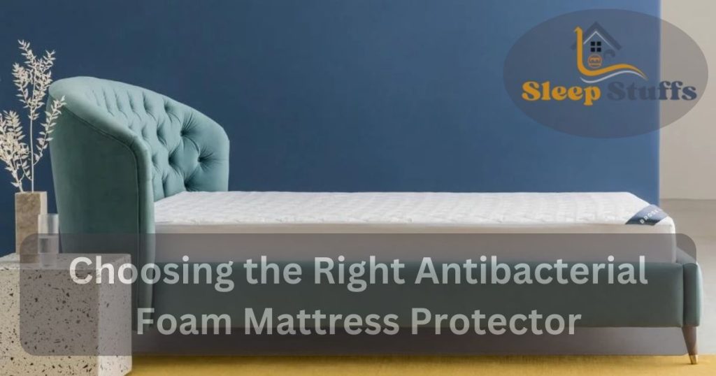 Choosing the Right Antibacterial Foam Mattress Protector