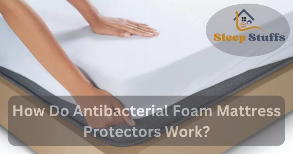 How Do Antibacterial Foam Mattress Protectors Work?