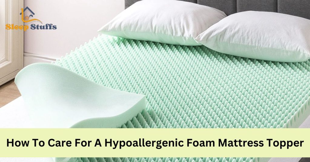 How To Care For A Hypoallergenic Foam Mattress Topper