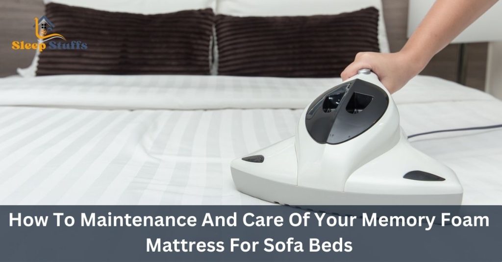 How To Maintenance And Care Of Your Memory Foam Mattress For Sofa Beds
