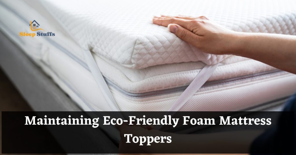 Maintaining Eco-Friendly Foam Mattress Toppers