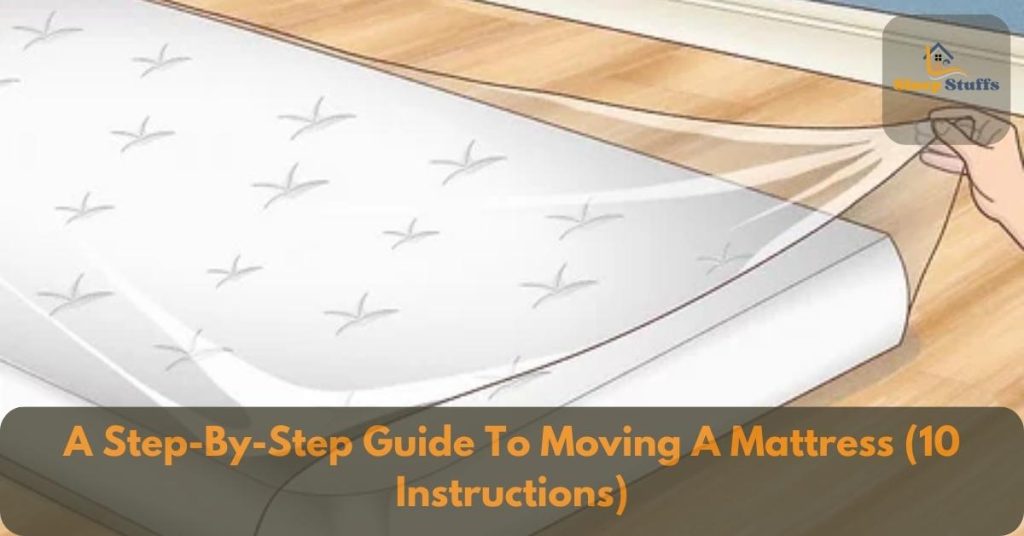 A Step-By-Step Guide To Moving A Mattress (10 Instructions)