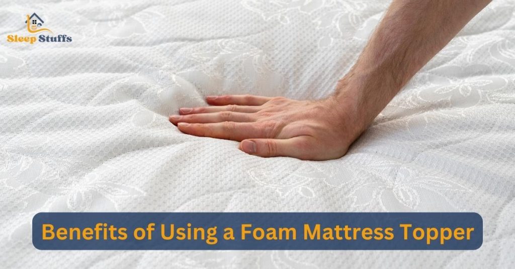 Benefits of Using a Foam Mattress Topper