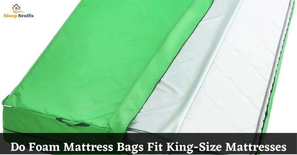 Do Foam Mattress Bags Fit King-Size Mattresses