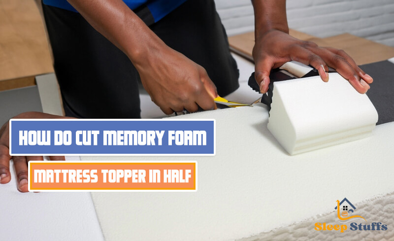 How Do You Cut a Memory Foam Mattress Topper in Half
