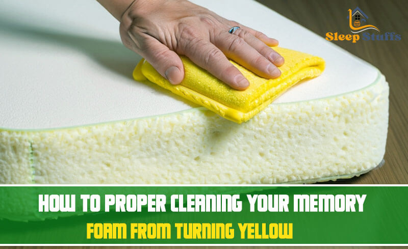 How to Proper Cleaning Your Memory Foam Turn Yellow
