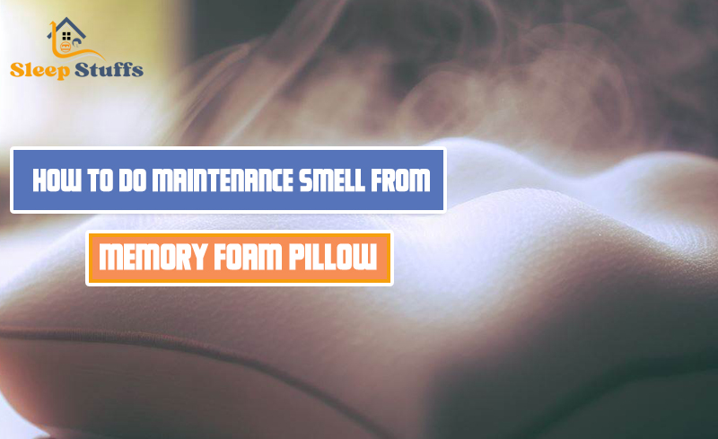 How to do Maintenance Smelly Memory Foam Pillow Tips