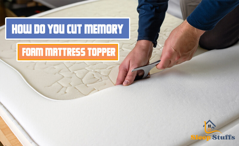how do you cut memory foam mattress topper
