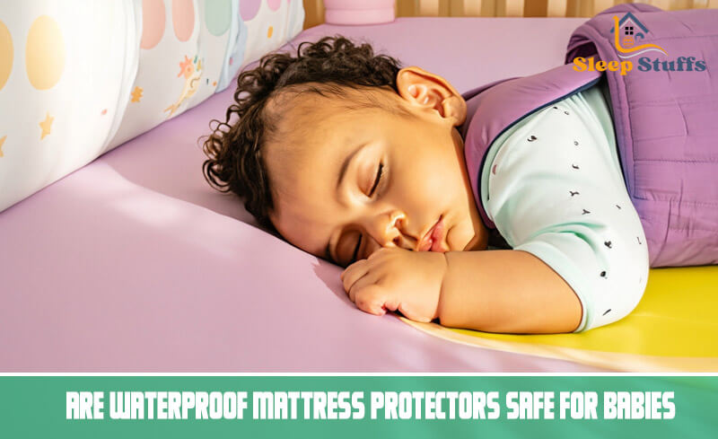 Are waterproof mattress protectors safe for babies