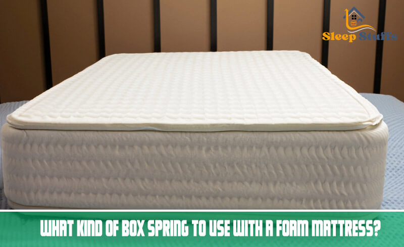 What kind of box spring to use with a foam mattress