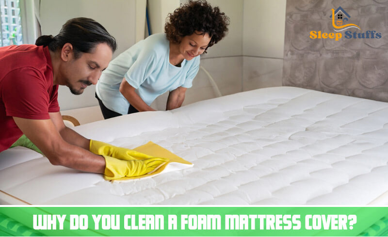 Why Do You Clean A Foam Mattress Cover