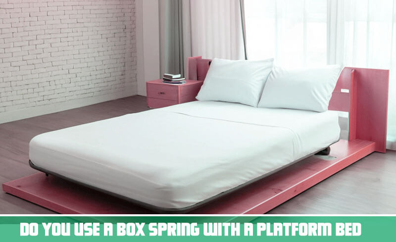 Do you use a box spring with a platform bed