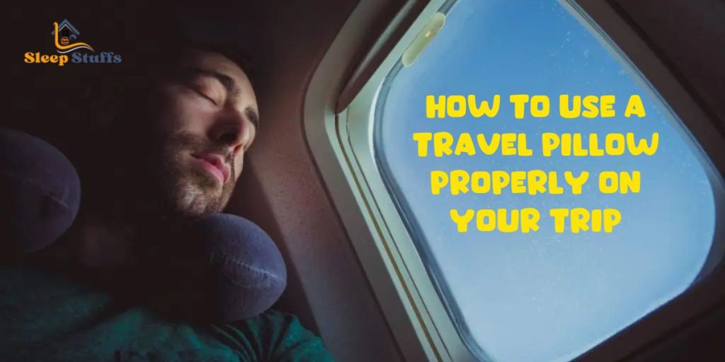 How To Use A Travel Pillow Properly On Your Trip