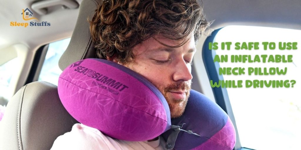Is It Safe to Use an Inflatable Neck Pillow While Driving