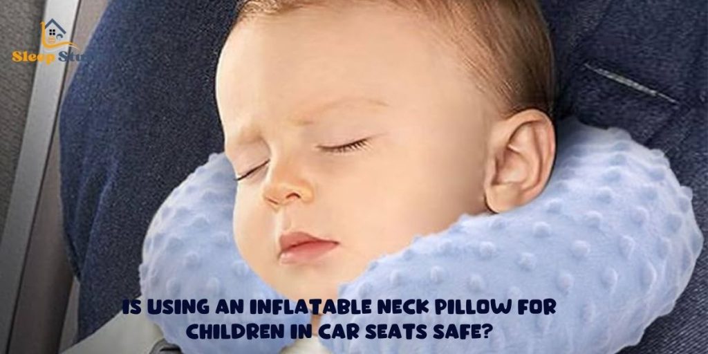 Is using an inflatable neck pillow for children in car seats safe