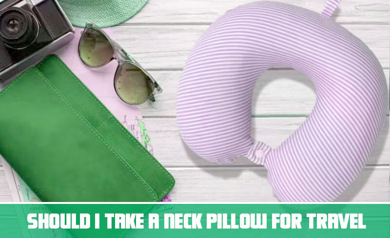 Should I take a neck pillow For travel