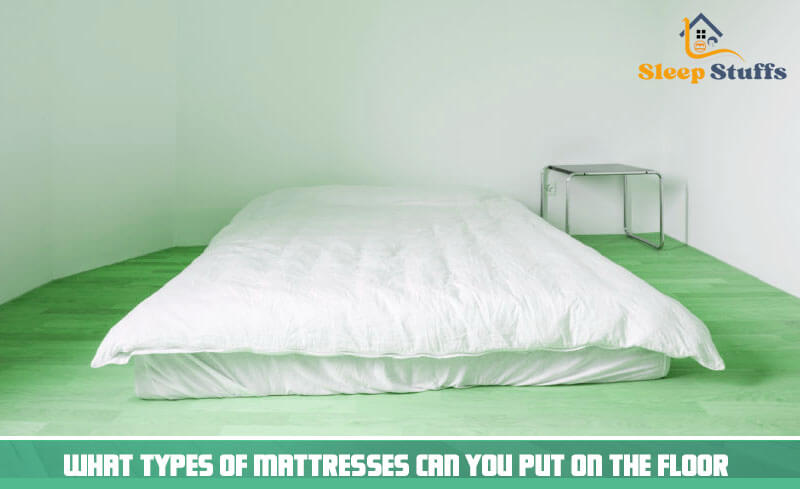 What Types of Mattresses Can You Put On the Floor