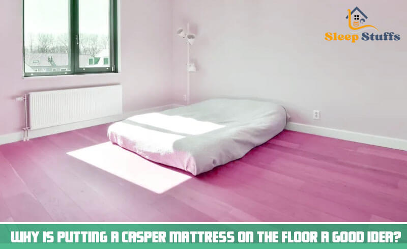 Why is putting a Casper mattress on the floor a good idea