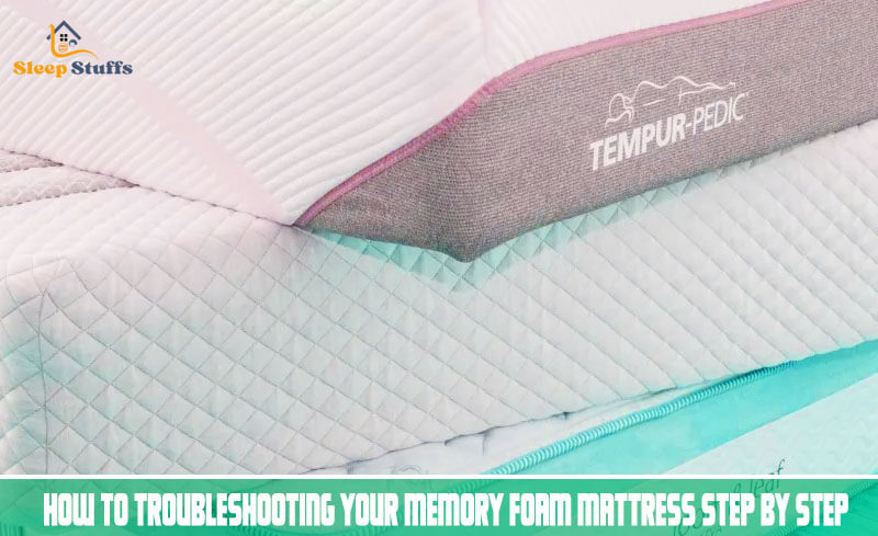 How to Troubleshooting your memory foam mattress Step by step